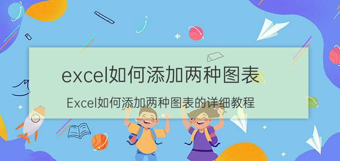 excel如何添加两种图表 Excel如何添加两种图表的详细教程